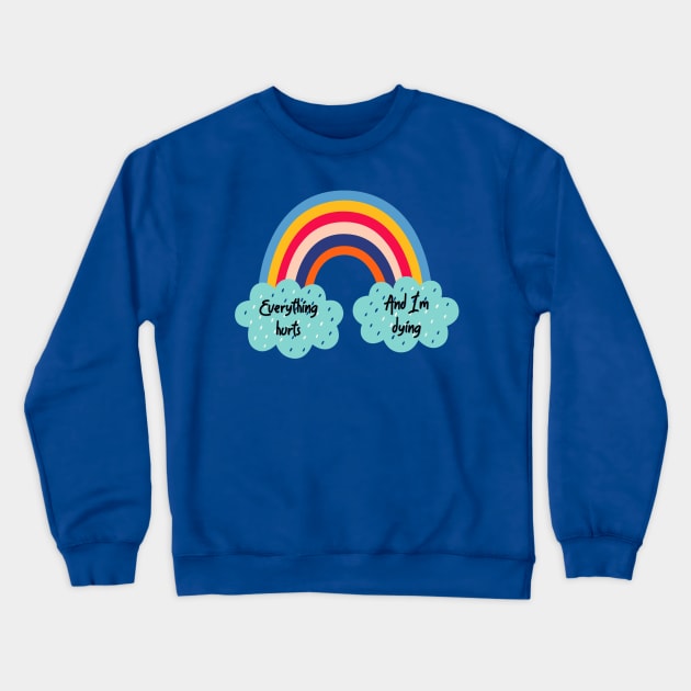 Everything Hurts and I'm Dying Rainbow Crewneck Sweatshirt by yaywow